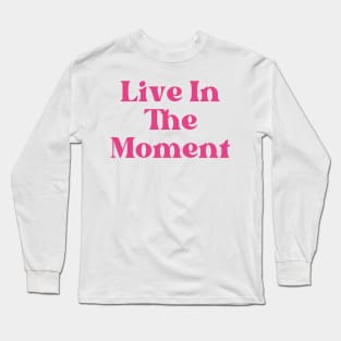 Live In The Moment. Retro Typography Motivational and Inspirational Quote Long Sleeve T-Shirt